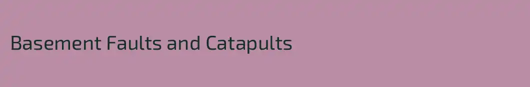 Basement Faults and Catapults